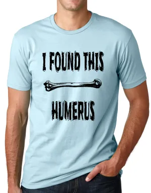 Think Out Loud Apparel I Found This Humerus Funny Pun T Shirt Humor Tee